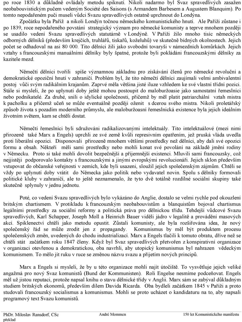 Ale Paříži zůstane i po 1839, roce nepodařeného povstání strategický význam pro německé komunisty a teprve mnohem později se usadilo vedení Svazu spravedlivých statutárně v Londýně.