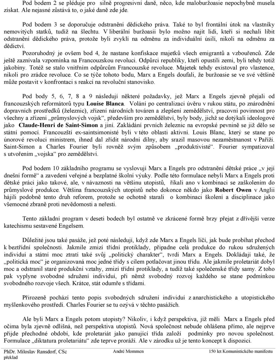 V liberální buržoasii bylo možno najít lidi, kteří si nechali líbit odstranění dědického práva, protože byli zvyklí na odměnu za individuální úsilí, nikoli na odměnu za dědictví.