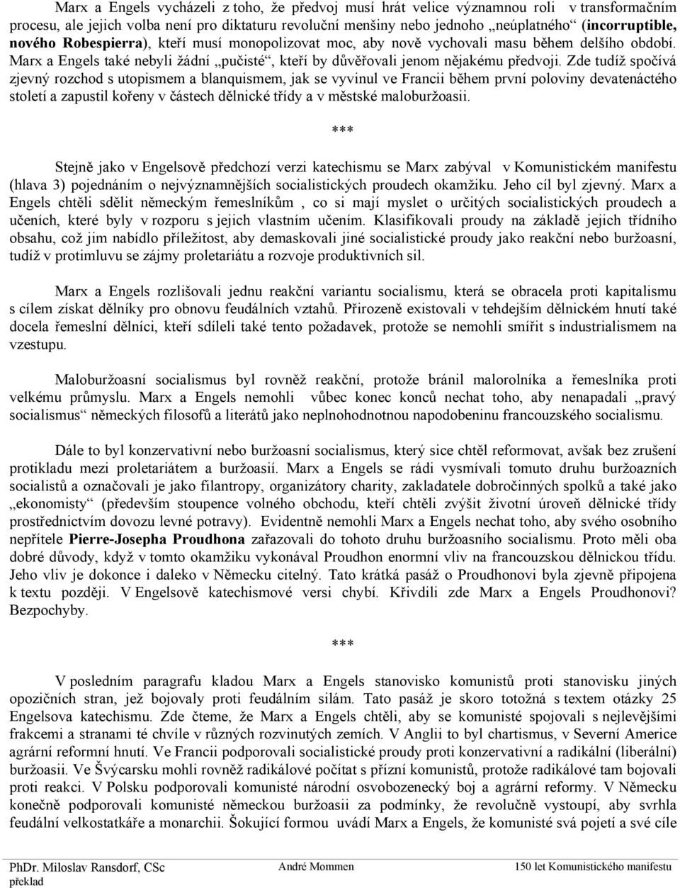 Zde tudíž spočívá zjevný rozchod s utopismem a blanquismem, jak se vyvinul ve Francii během první poloviny devatenáctého století a zapustil kořeny v částech dělnické třídy a v městské maloburžoasii.