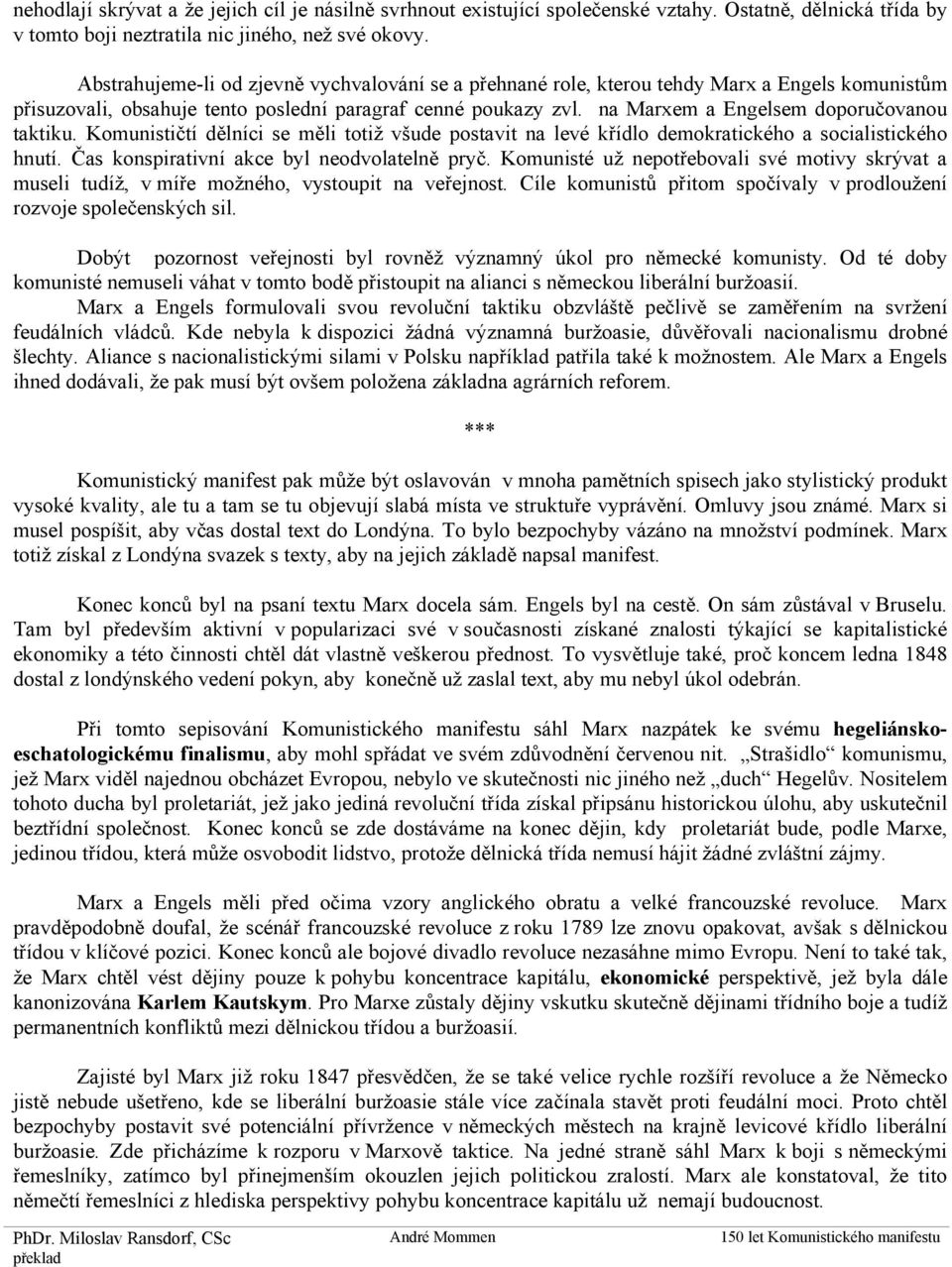 na Marxem a Engelsem doporučovanou taktiku. Komunističtí dělníci se měli totiž všude postavit na levé křídlo demokratického a socialistického hnutí. Čas konspirativní akce byl neodvolatelně pryč.