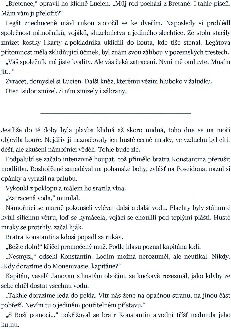 Legátova přítomnost měla zklidňující účinek, byl znám svou zálibou v pozemských trestech. Váš společník má jisté kvality. Ale vás čeká zatracení. Nyní mě omluvte.