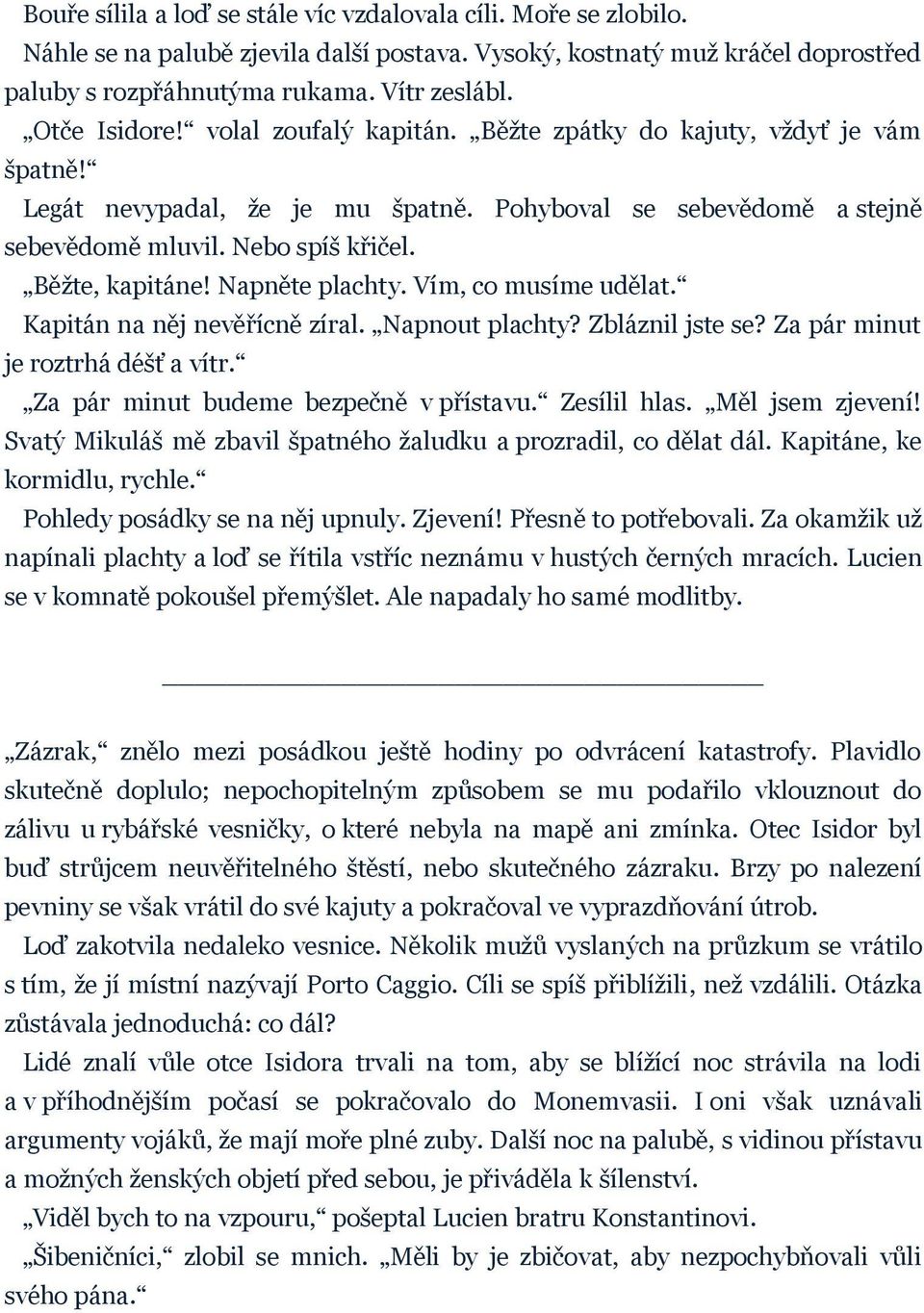 Běžte, kapitáne! Napněte plachty. Vím, co musíme udělat. Kapitán na něj nevěřícně zíral. Napnout plachty? Zbláznil jste se? Za pár minut je roztrhá déšť a vítr.