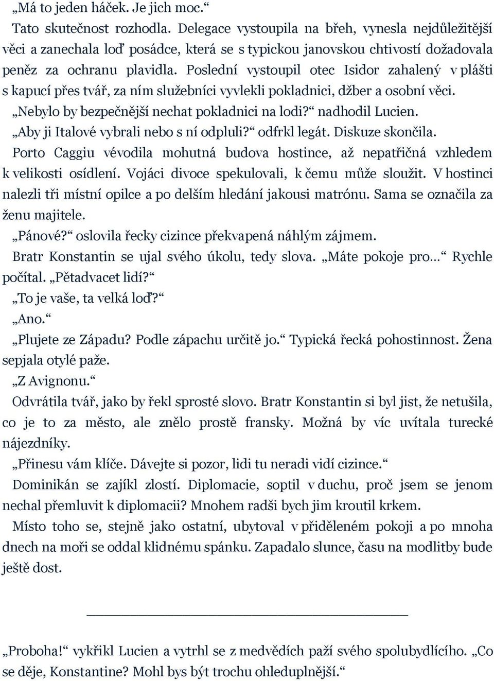 Poslední vystoupil otec Isidor zahalený v plášti s kapucí přes tvář, za ním služebníci vyvlekli pokladnici, džber a osobní věci. Nebylo by bezpečnější nechat pokladnici na lodi? nadhodil Lucien.