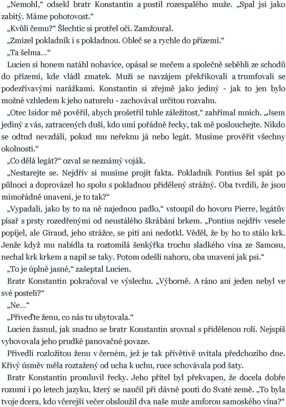 Muži se navzájem překřikovali a trumfovali se podezřívavými narážkami. Konstantin si zřejmě jako jediný - jak to jen bylo možné vzhledem k jeho naturelu - zachovával určitou rozvahu.