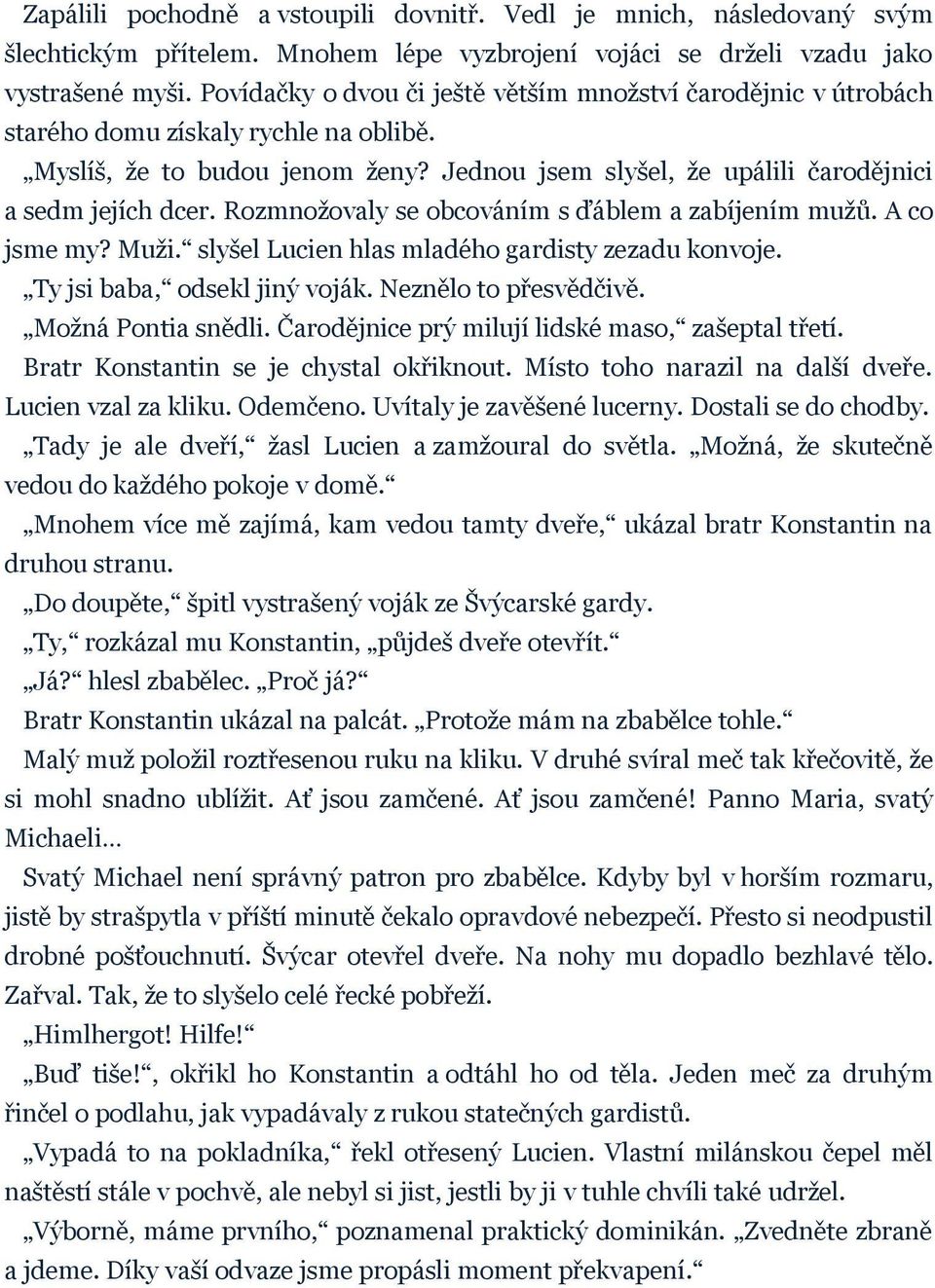 Rozmnožovaly se obcováním s ďáblem a zabíjením mužů. A co jsme my? Muži. slyšel Lucien hlas mladého gardisty zezadu konvoje. Ty jsi baba, odsekl jiný voják. Neznělo to přesvědčivě.