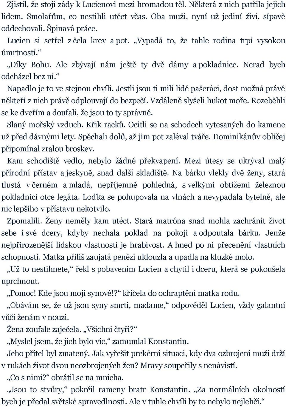 Napadlo je to ve stejnou chvíli. Jestli jsou ti milí lidé pašeráci, dost možná právě někteří z nich právě odplouvají do bezpečí. Vzdáleně slyšeli hukot moře.