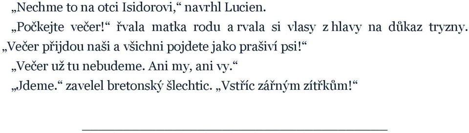 Večer přijdou naši a všichni pojdete jako prašiví psi!