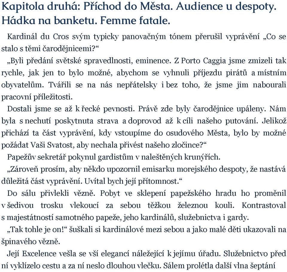 Tvářili se na nás nepřátelsky i bez toho, že jsme jim nabourali pracovní příležitosti. Dostali jsme se až k řecké pevnosti. Právě zde byly čarodějnice upáleny.