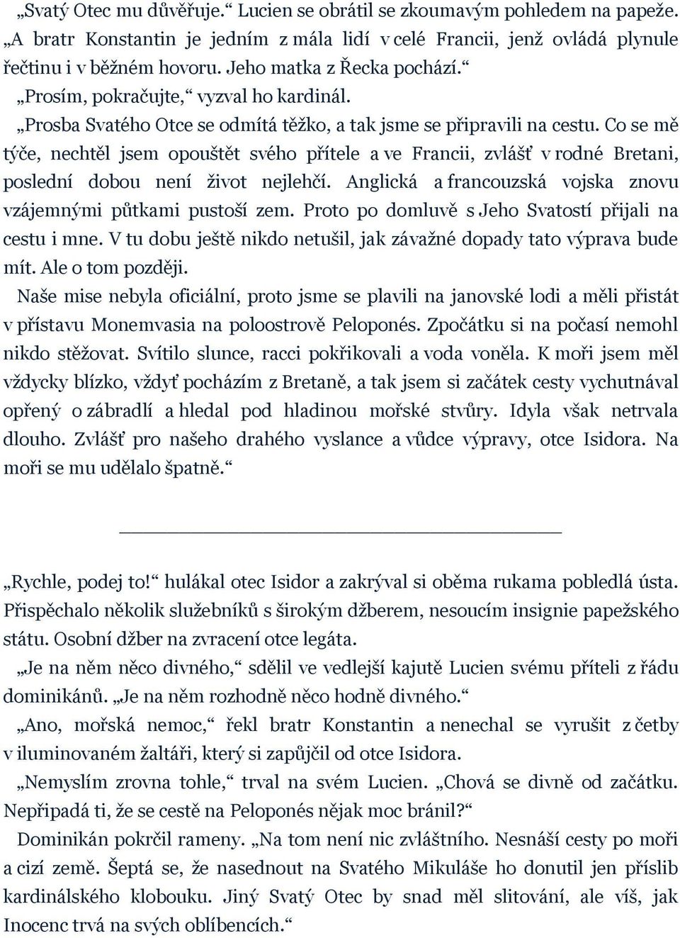 Co se mě týče, nechtěl jsem opouštět svého přítele a ve Francii, zvlášť v rodné Bretani, poslední dobou není život nejlehčí. Anglická a francouzská vojska znovu vzájemnými půtkami pustoší zem.