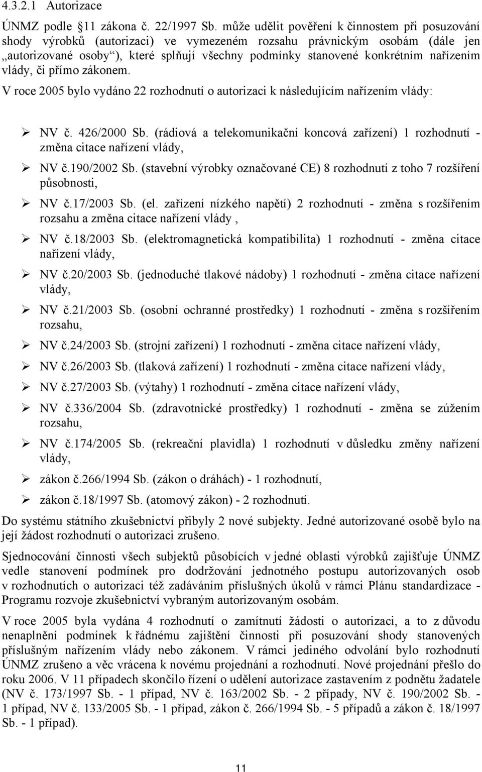 nařízením vlády, či přímo zákonem. V roce 2005 bylo vydáno 22 rozhodnutí o autorizaci k následujícím nařízením vlády: NV č. 426/2000 Sb.