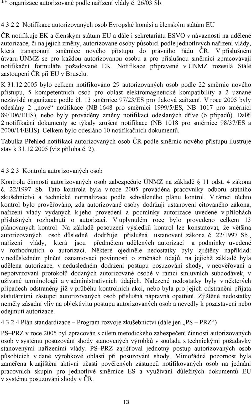 2 Notifikace autorizovaných osob Evropské komisi a členským státům EU ČR notifikuje EK a členským státům EU a dále i sekretariátu ESVO v návaznosti na udělené autorizace, či na jejich změny,