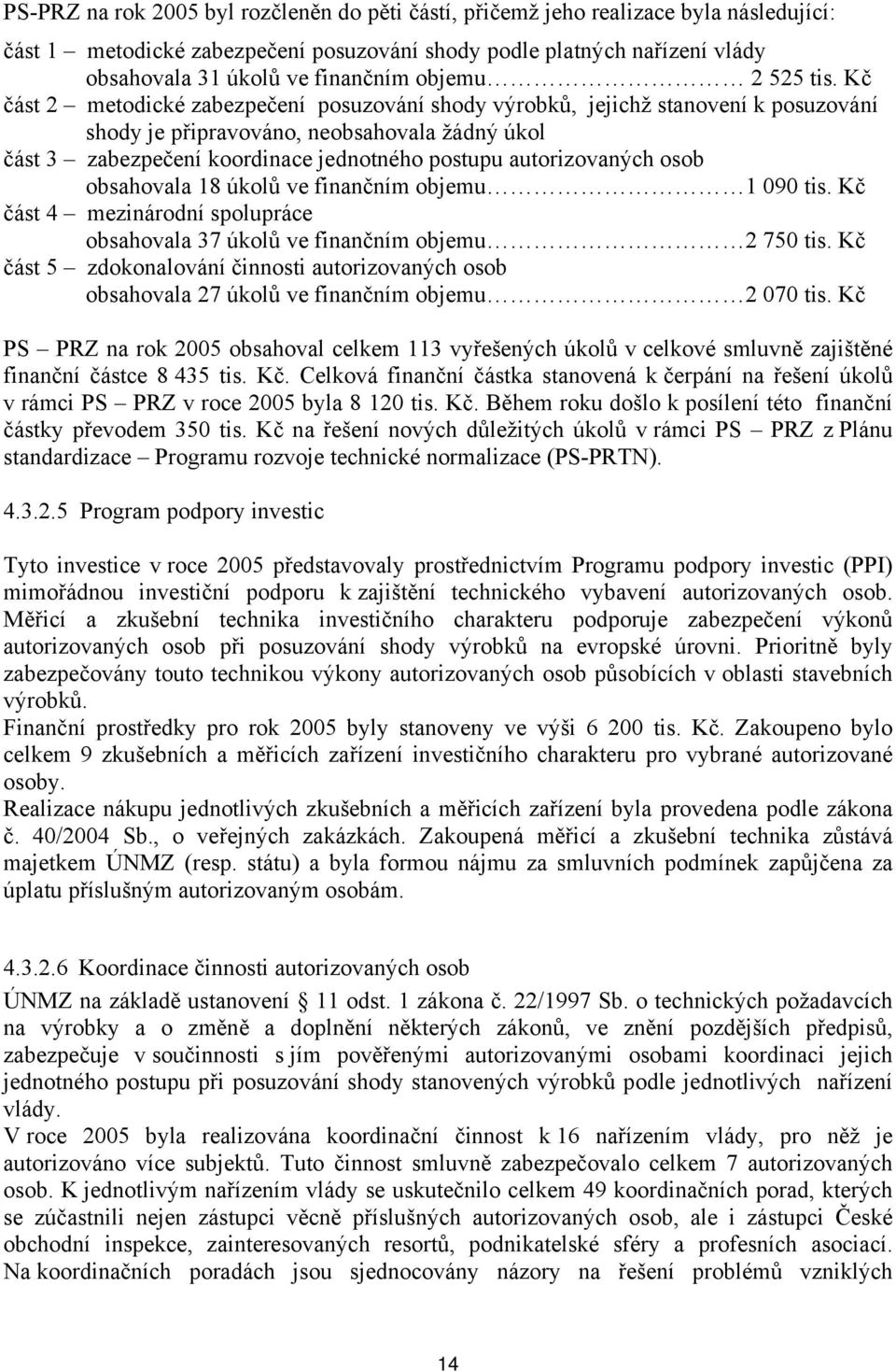 Kč část 2 metodické zabezpečení posuzování shody výrobků, jejichž stanovení k posuzování shody je připravováno, neobsahovala žádný úkol část 3 zabezpečení koordinace jednotného postupu autorizovaných