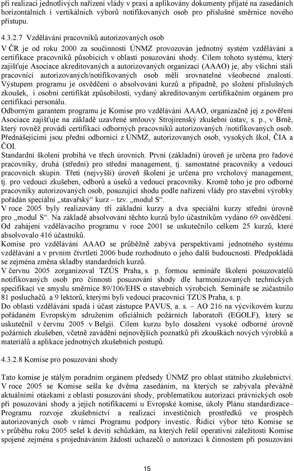 Cílem tohoto systému, který zajišťuje Asociace akreditovaných a autorizovaných organizací (AAAO) je, aby všichni stálí pracovníci autorizovaných/notifikovaných osob měli srovnatelné všeobecné