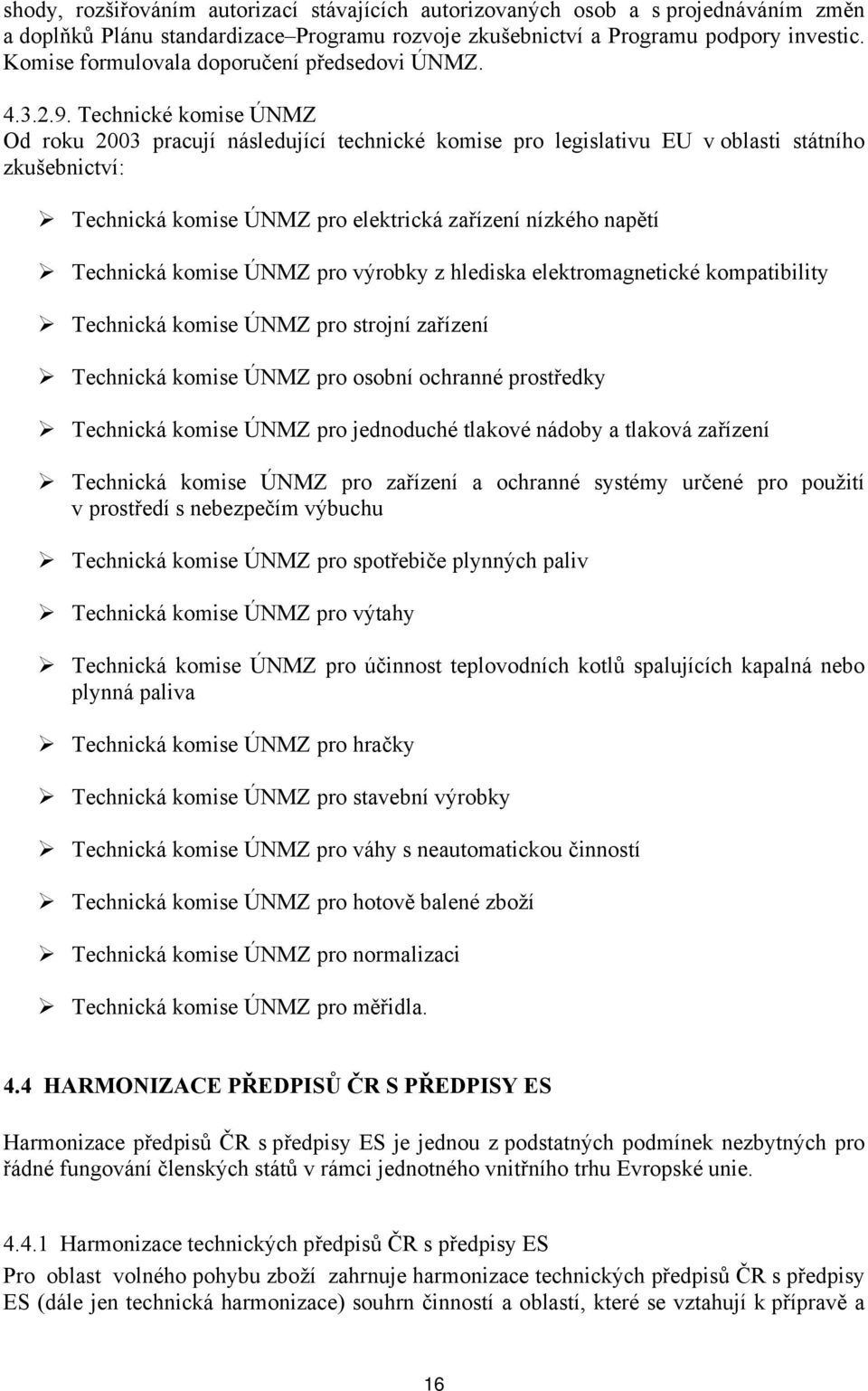 Technické komise ÚNMZ Od roku 2003 pracují následující technické komise pro legislativu EU v oblasti státního zkušebnictví: Technická komise ÚNMZ pro elektrická zařízení nízkého napětí Technická