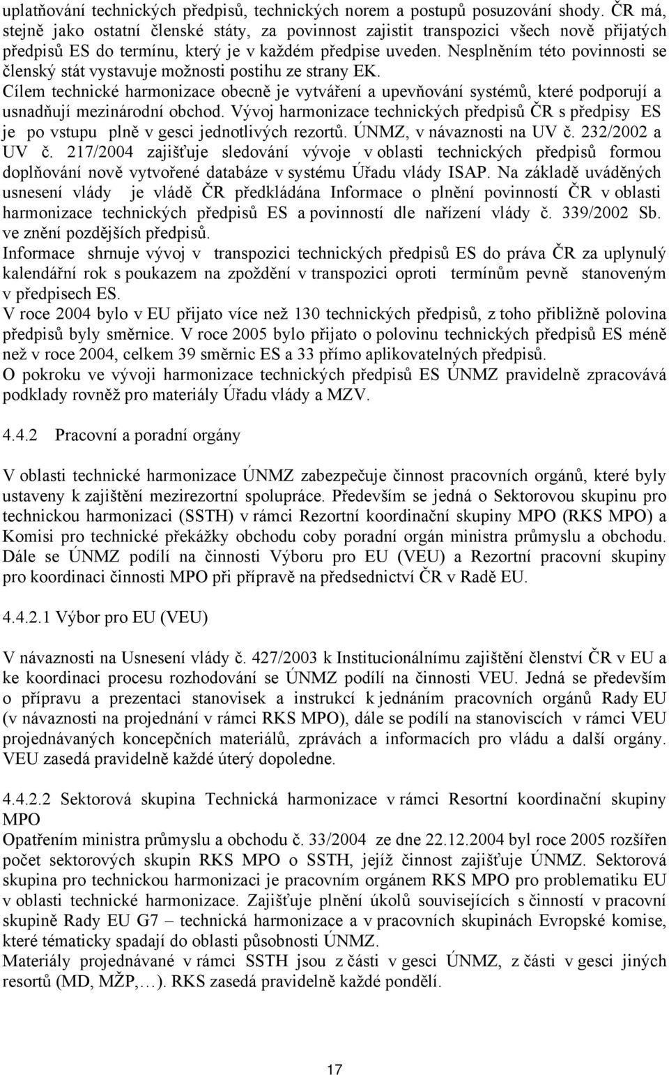 Nesplněním této povinnosti se členský stát vystavuje možnosti postihu ze strany EK.