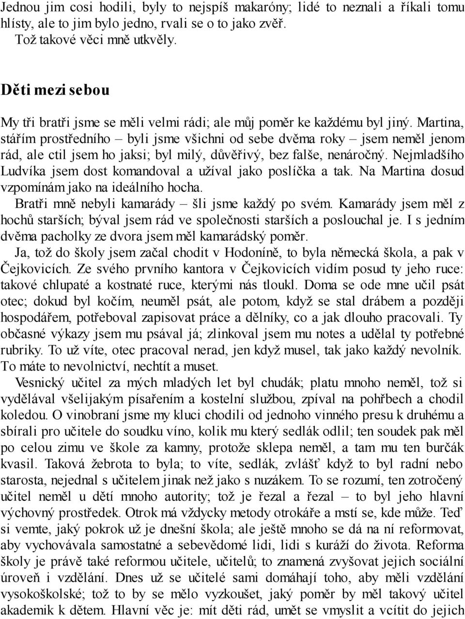 Martina, stářím prostředního byli jsme všichni od sebe dvěma roky jsem neměl jenom rád, ale ctil jsem ho jaksi; byl milý, důvěřivý, bez falše, nenáročný.