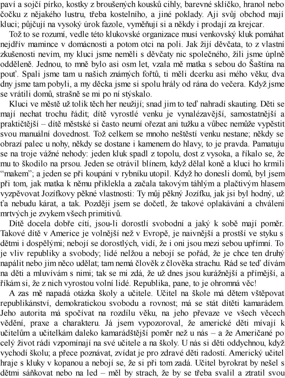 Tož to se rozumí, vedle této klukovské organizace musí venkovský kluk pomáhat nejdřív mamince v domácnosti a potom otci na poli.