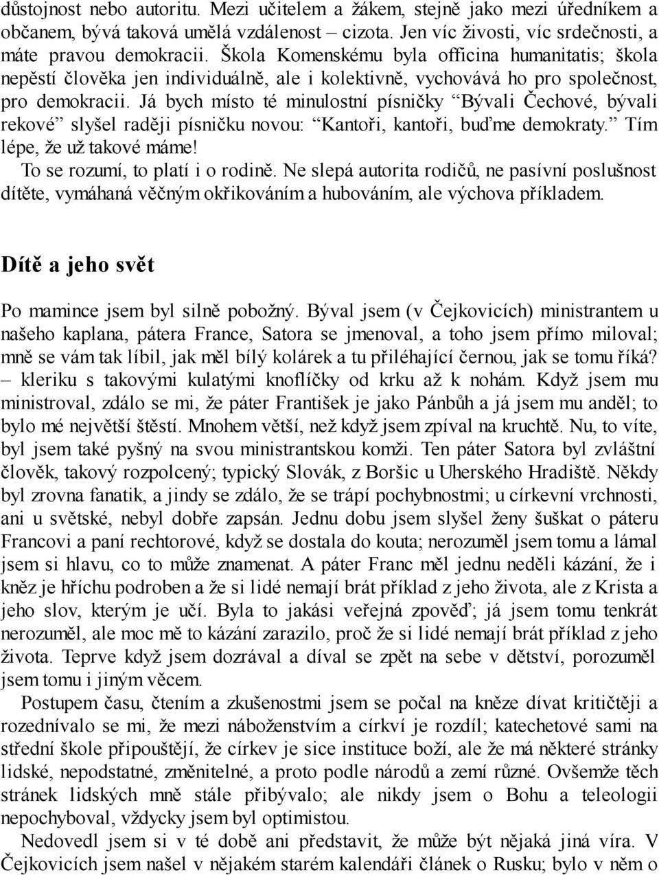 Já bych místo té minulostní písničky Bývali Čechové, bývali rekové slyšel raději písničku novou: Kantoři, kantoři, buďme demokraty. Tím lépe, že už takové máme! To se rozumí, to platí i o rodině.