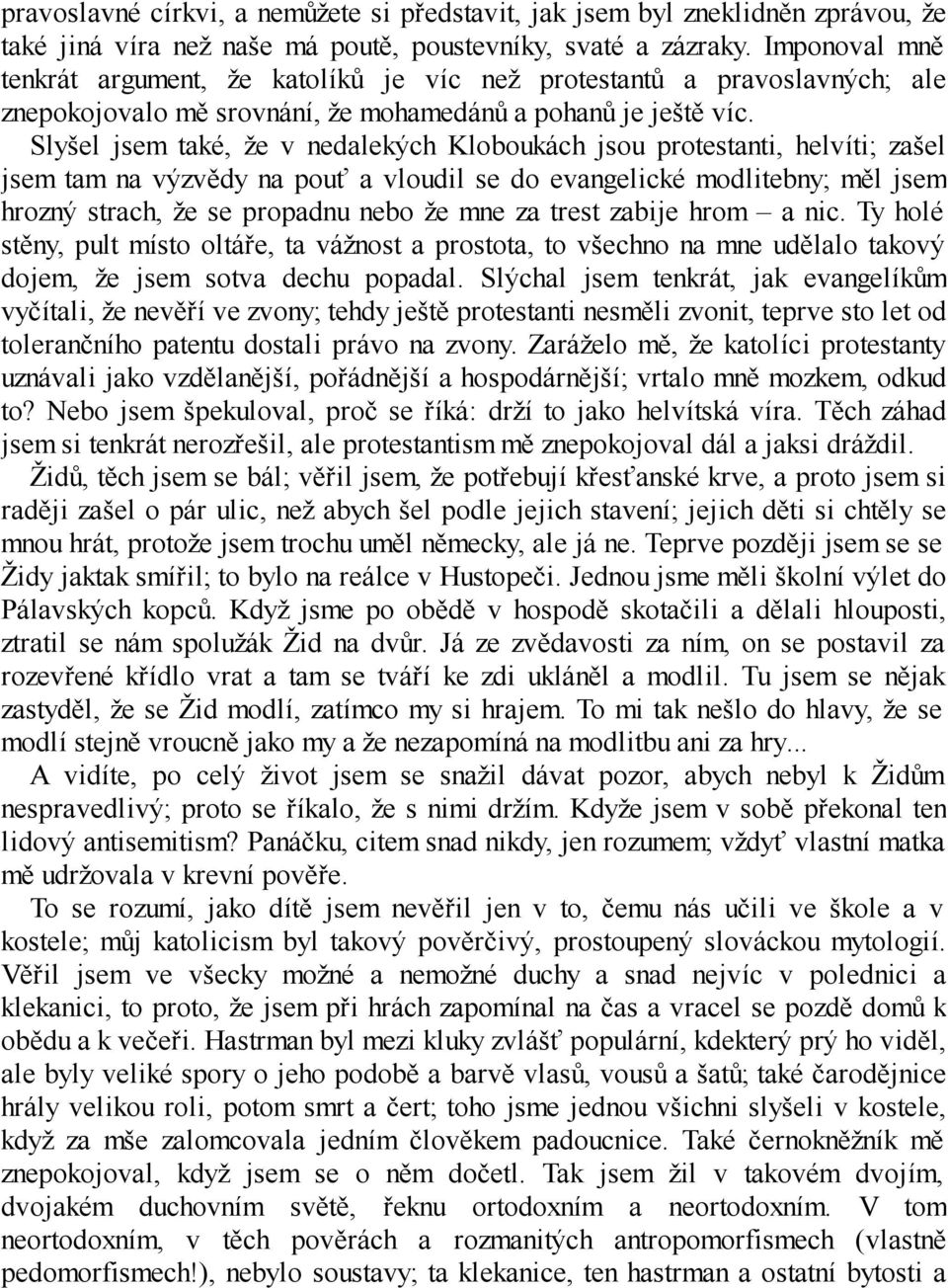 Slyšel jsem také, že v nedalekých Kloboukách jsou protestanti, helvíti; zašel jsem tam na výzvědy na pouť a vloudil se do evangelické modlitebny; měl jsem hrozný strach, že se propadnu nebo že mne za