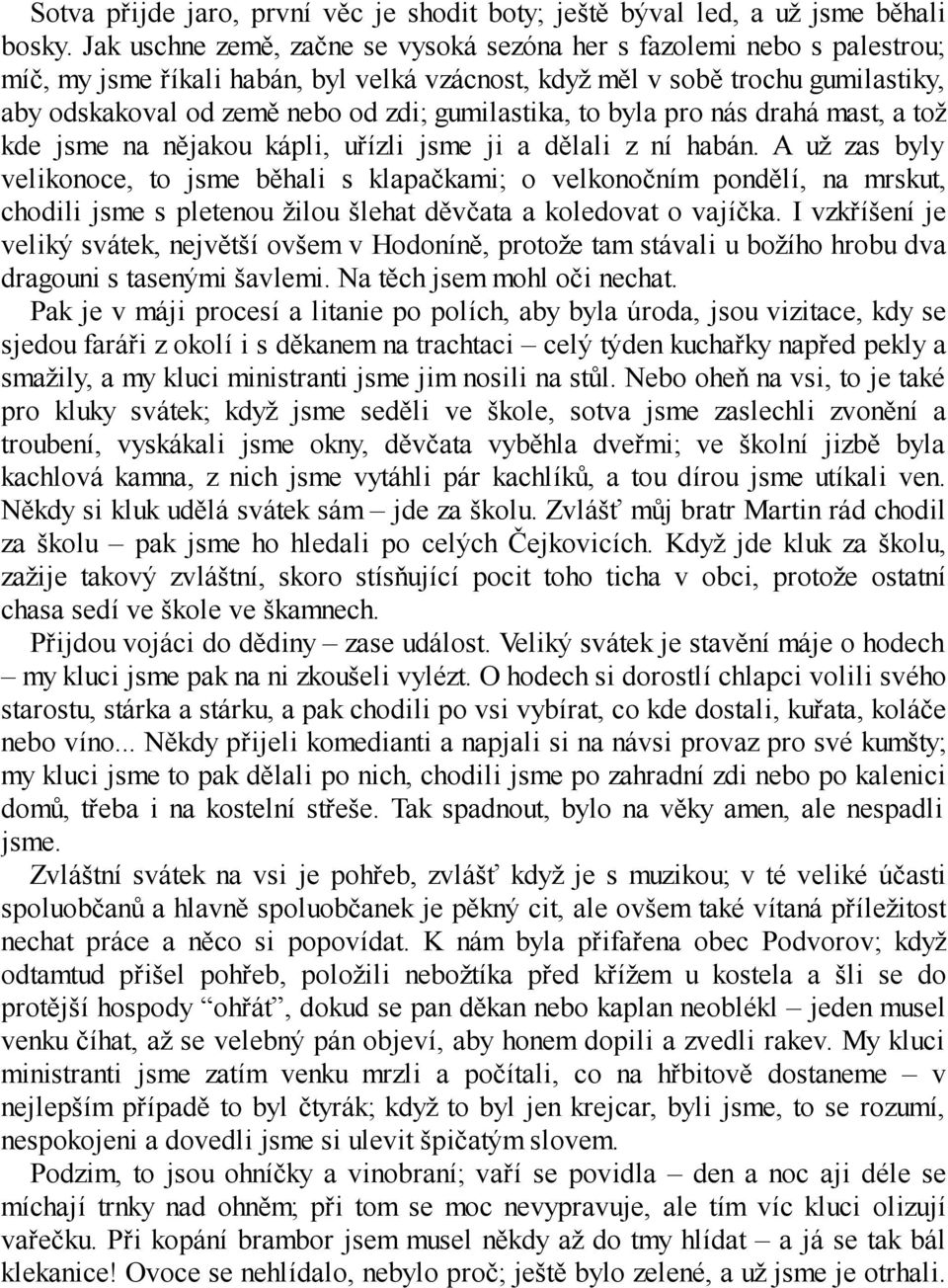 gumilastika, to byla pro nás drahá mast, a tož kde jsme na nějakou kápli, uřízli jsme ji a dělali z ní habán.