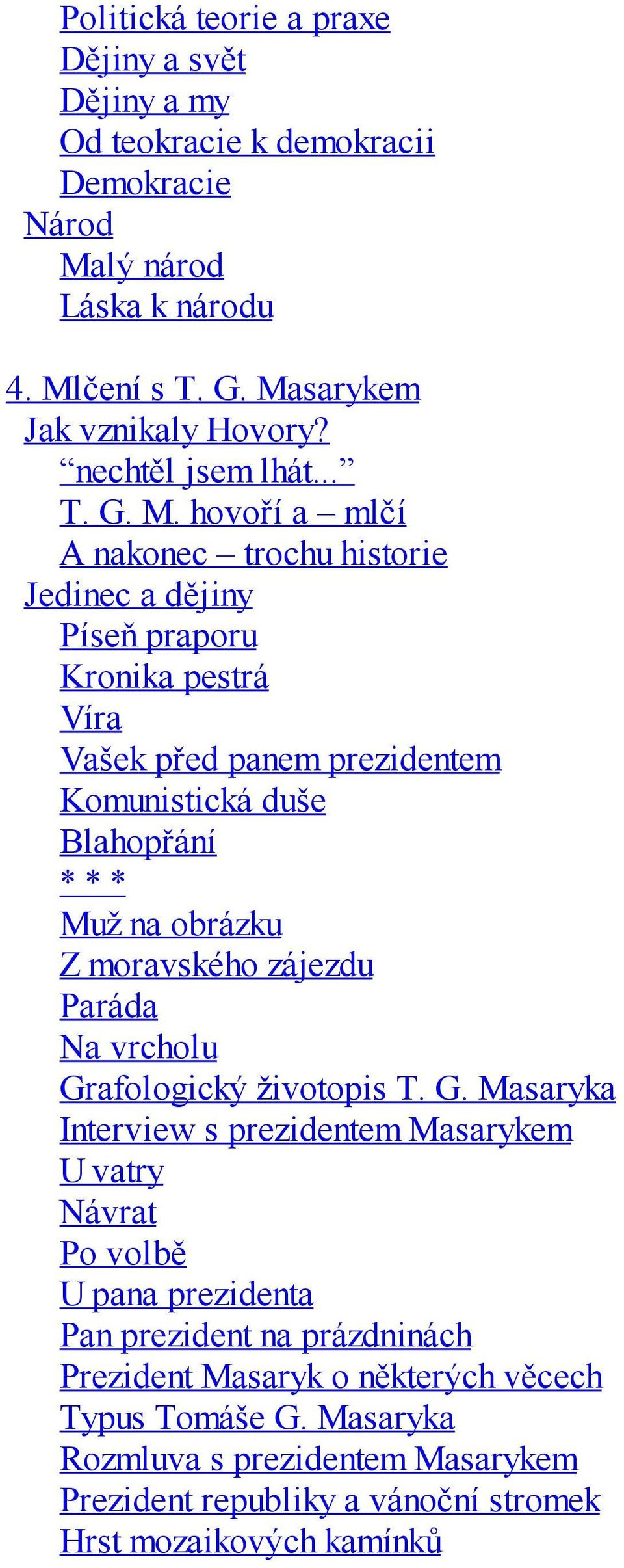 hovoří a mlčí A nakonec trochu historie Jedinec a dějiny Píseň praporu Kronika pestrá Víra Vašek před panem prezidentem Komunistická duše Blahopřání * * * Muž na obrázku Z