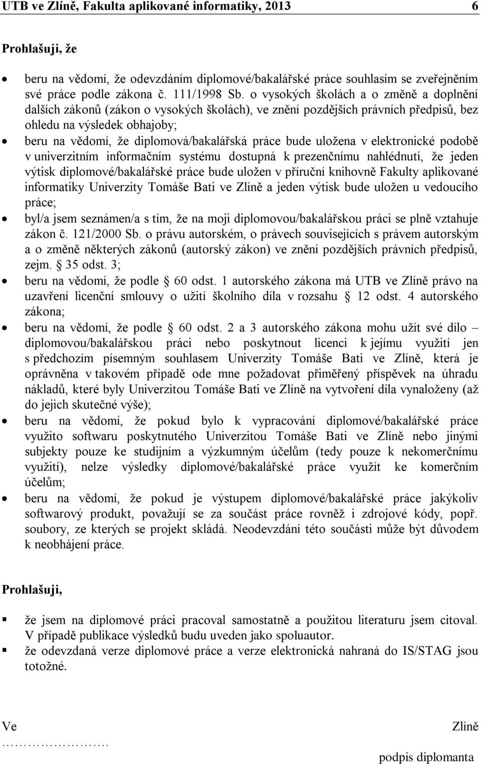 práce bude uložena v elektronické podobě v univerzitním informačním systému dostupná k prezenčnímu nahlédnutí, že jeden výtisk diplomové/bakalářské práce bude uložen v příruční knihovně Fakulty