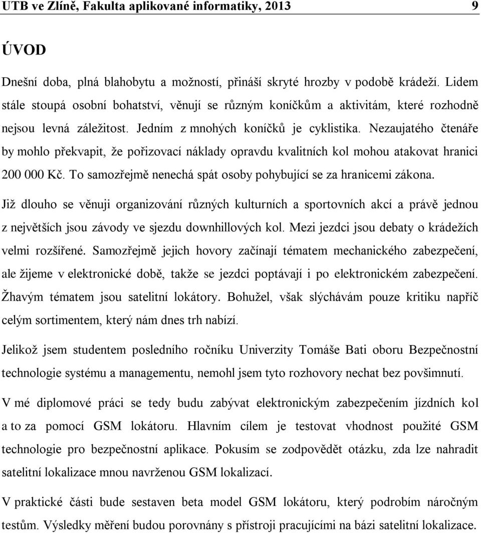 Nezaujatého čtenáře by mohlo překvapit, že pořizovací náklady opravdu kvalitních kol mohou atakovat hranici 200 000 Kč. To samozřejmě nenechá spát osoby pohybující se za hranicemi zákona.