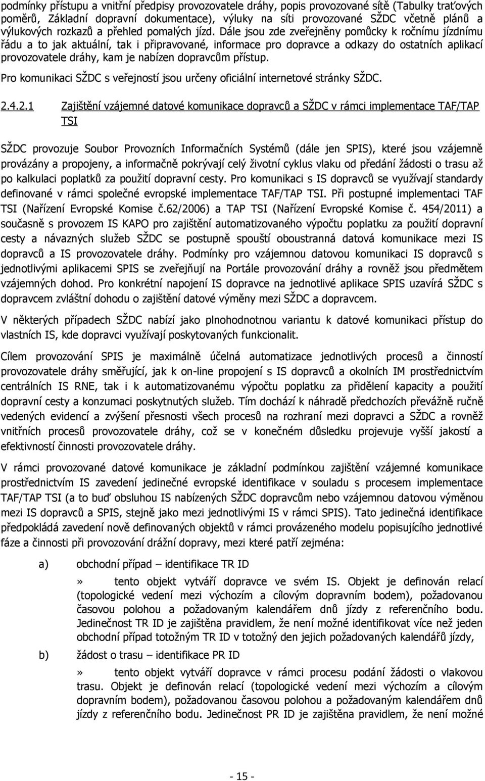 Dále jsou zde zveřejněny pomůcky k ročnímu jízdnímu řádu a to jak aktuální, tak i připravované, informace pro dopravce a odkazy do ostatních aplikací provozovatele dráhy, kam je nabízen dopravcům