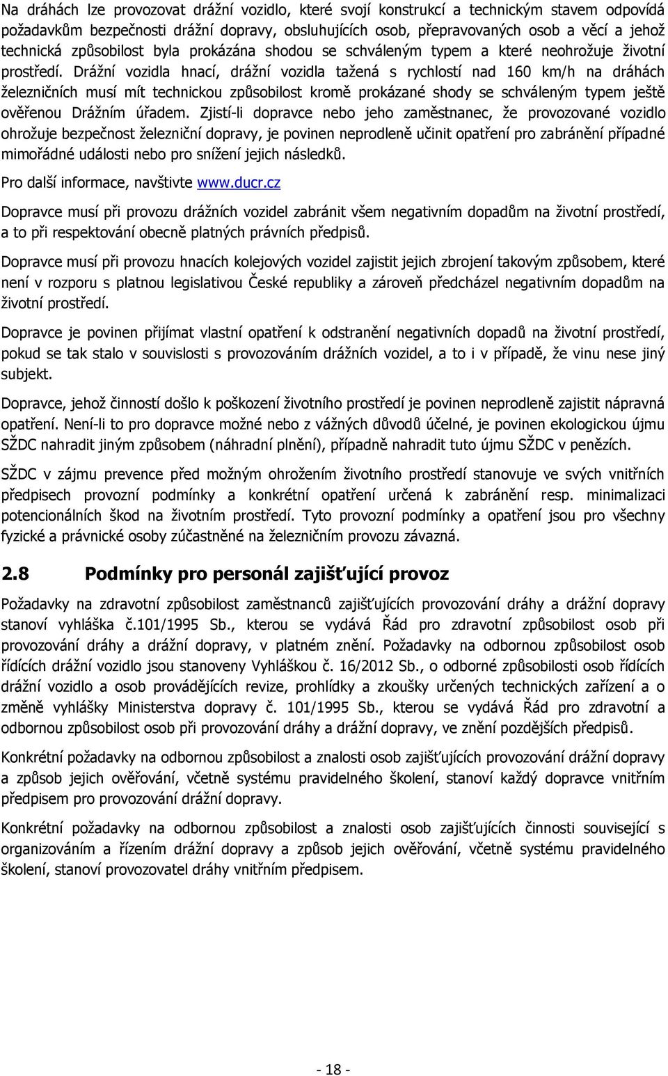 Drážní vozidla hnací, drážní vozidla tažená s rychlostí nad 160 km/h na dráhách železničních musí mít technickou způsobilost kromě prokázané shody se schváleným typem ještě ověřenou Drážním úřadem.