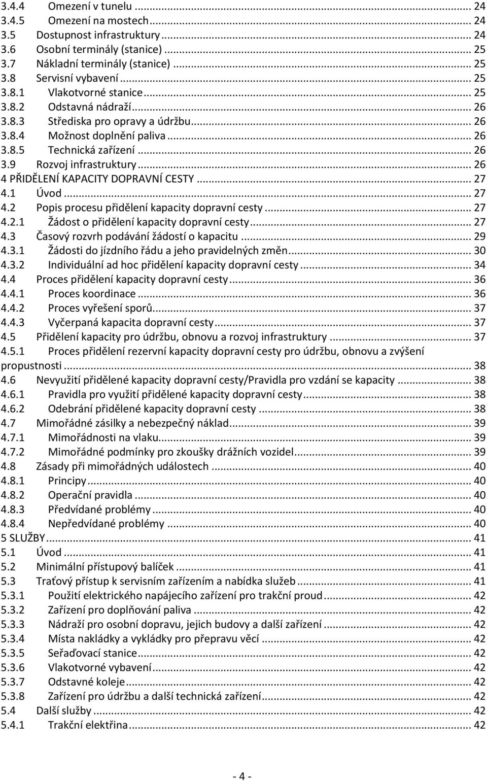 .. 26 4 PŘIDĚLENÍ KAPACITY DOPRAVNÍ CESTY... 27 4.1 Úvod... 27 4.2 Popis procesu přidělení kapacity dopravní cesty... 27 4.2.1 Žádost o přidělení kapacity dopravní cesty... 27 4.3 Časový rozvrh podávání žádostí o kapacitu.