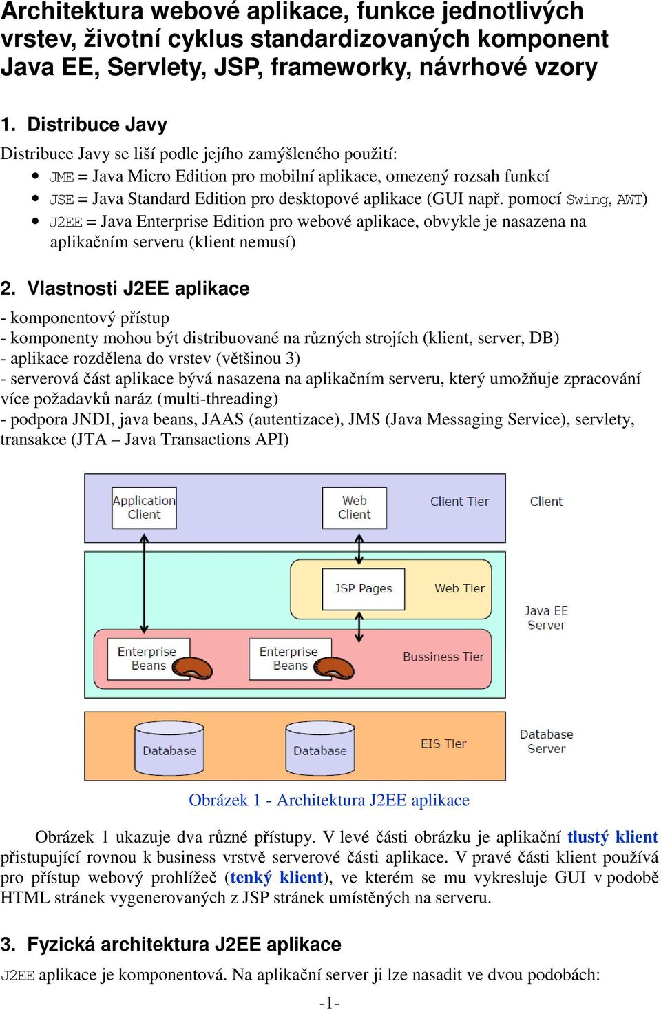 např. pomocí Swing, AWT) J2EE = Java Enterprise Edition pro webové aplikace, obvykle je nasazena na aplikačním serveru (klient nemusí) 2.