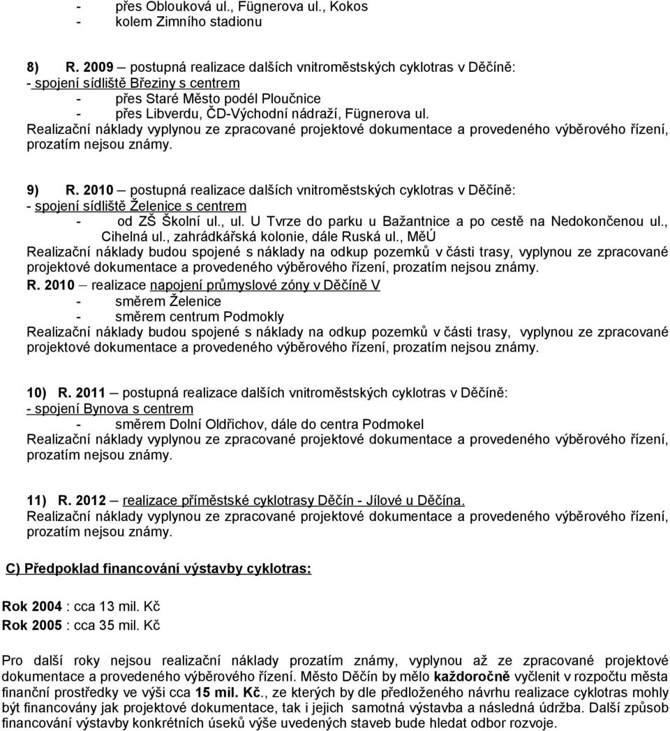 2010 postupná realizace dalších vnitroměstských cyklotras v Děčíně: - spojení sídliště Želenice s centrem - od ZŠ Školní ul., ul. U Tvrze do parku u Bažantnice a po cestě na Nedokončenou ul.