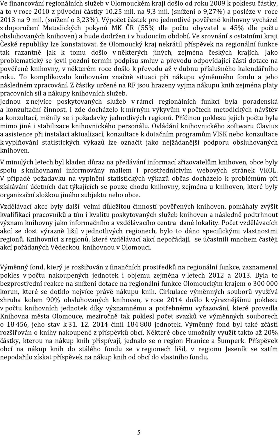 Výpočet částek pro jednotlivé pověřené knihovny vycházel z doporučení Metodických pokynů MK ČR (55% dle počtu obyvatel a 45% dle počtu obsluhovaných knihoven) a bude dodržen i v budoucím období.