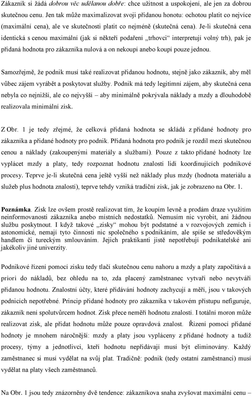 Je-li skutečná cena identická s cenou maximální (jak si někteří podaření trhovci interpretují volný trh), pak je přidaná hodnota pro zákazníka nulová a on nekoupí anebo koupí pouze jednou.