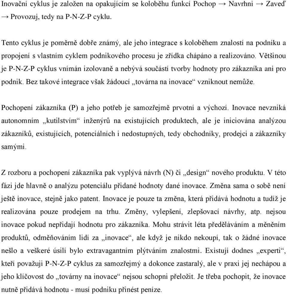 Většinou je P-N-Z-P cyklus vnímán izolovaně a nebývá součástí tvorby hodnoty pro zákazníka ani pro podnik. Bez takové integrace však žádoucí továrna na inovace vzniknout nemůže.