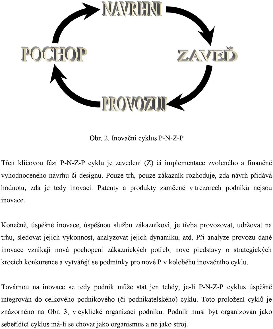 Konečně, úspěšné inovace, úspěšnou službu zákazníkovi, je třeba provozovat, udržovat na trhu, sledovat jejich výkonnost, analyzovat jejich dynamiku, atd.