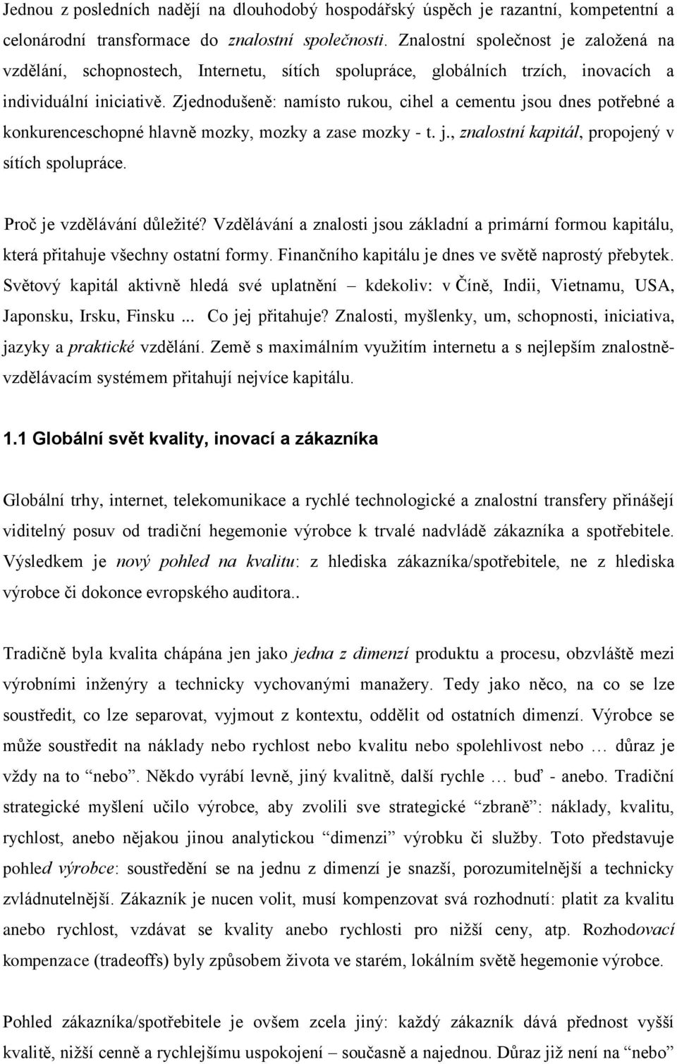 Zjednodušeně: namísto rukou, cihel a cementu jsou dnes potřebné a konkurenceschopné hlavně mozky, mozky a zase mozky - t. j., znalostní kapitál, propojený v sítích spolupráce.