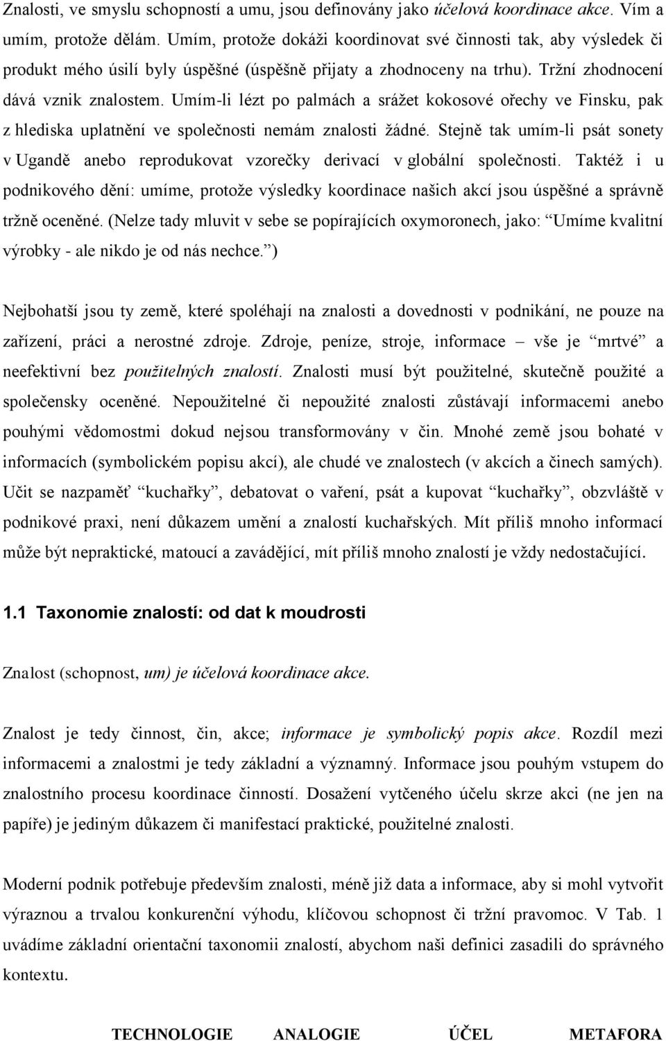 Umím-li lézt po palmách a srážet kokosové ořechy ve Finsku, pak z hlediska uplatnění ve společnosti nemám znalosti žádné.