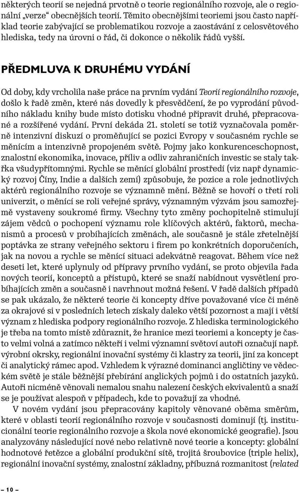 Předmluva k druhému vydání Od doby, kdy vrcholila naše práce na prvním vydání Teorií regionálního rozvoje, došlo k řadě změn, které nás dovedly k přesvědčení, že po vyprodání původního nákladu knihy