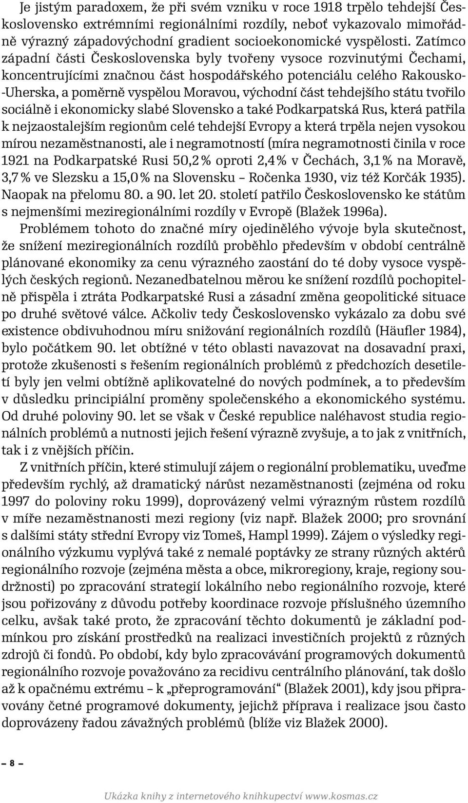 Zatímco západní části Československa byly tvořeny vysoce rozvinutými Čechami, koncentrujícími značnou část hospodářského potenciálu celého Rakousko- -Uherska, a poměrně vyspělou Moravou, východní