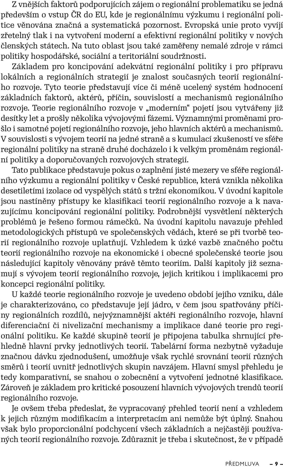 Na tuto oblast jsou také zaměřeny nemalé zdroje v rámci politiky hospodářské, sociální a teritoriální soudržnosti.