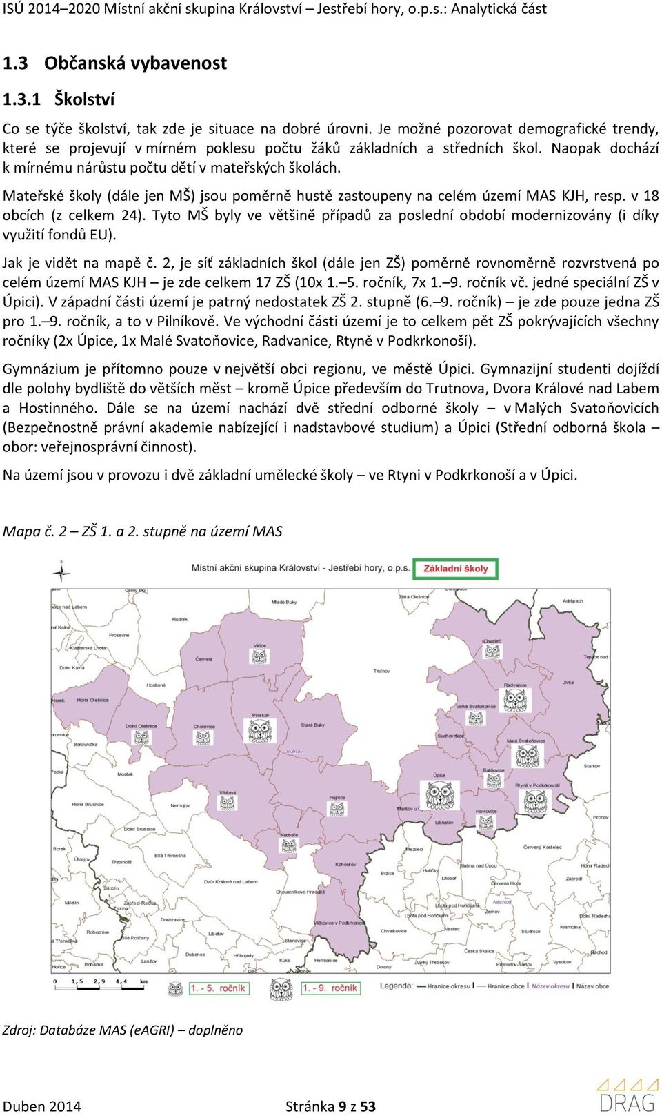 Mateřské školy (dále jen MŠ) jsou poměrně hustě zastoupeny na celém území MAS KJH, resp. v 18 obcích (z celkem 24).