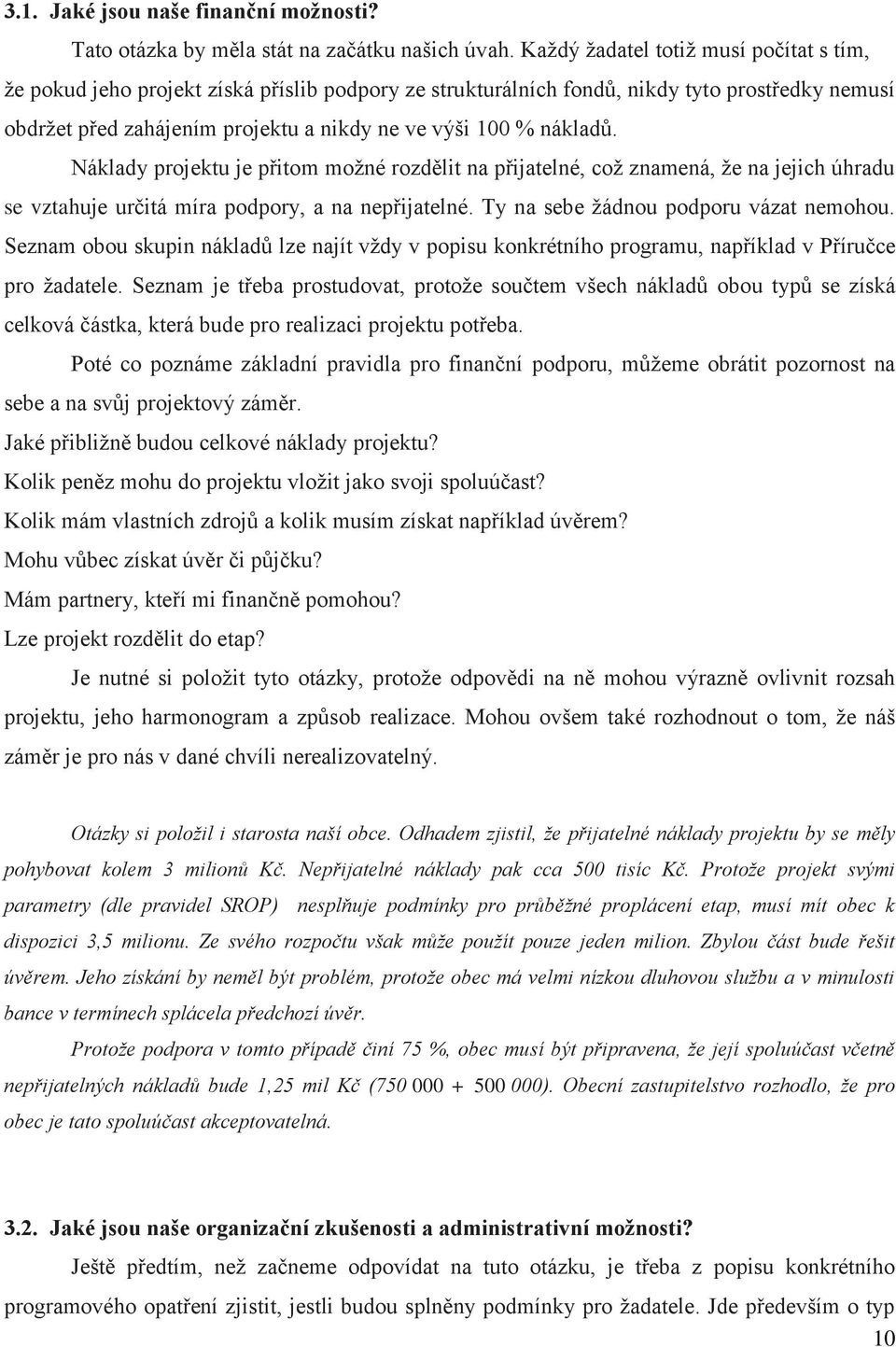 nákladů. Náklady projektu je přitom možné rozdělit na přijatelné, což znamená, že na jejich úhradu se vztahuje určitá míra podpory, a na nepřijatelné. Ty na sebe žádnou podporu vázat nemohou.