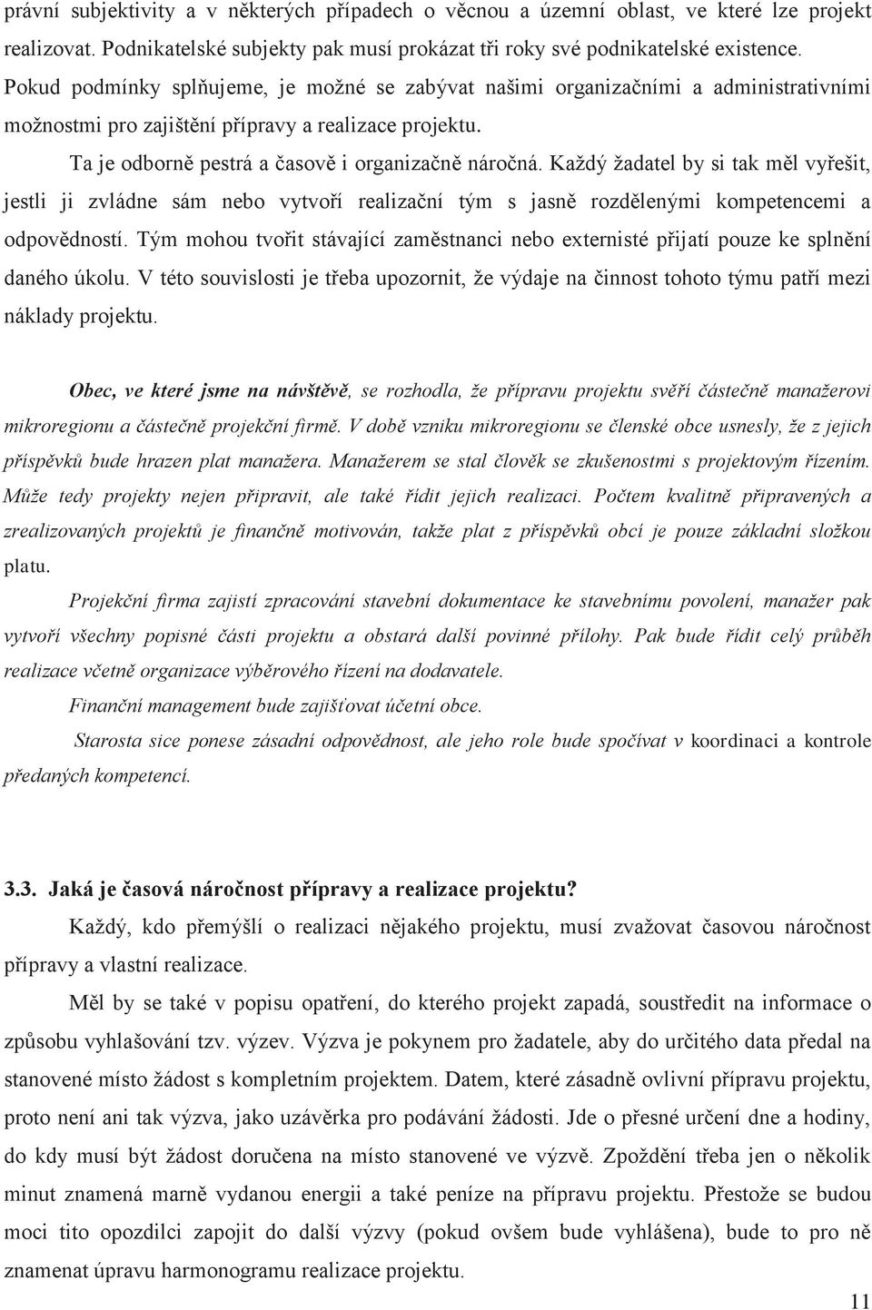 Každý žadatel by si tak měl vyřešit, jestli ji zvládne sám nebo vytvoří realizační tým s jasně rozdělenými kompetencemi a odpovědností.