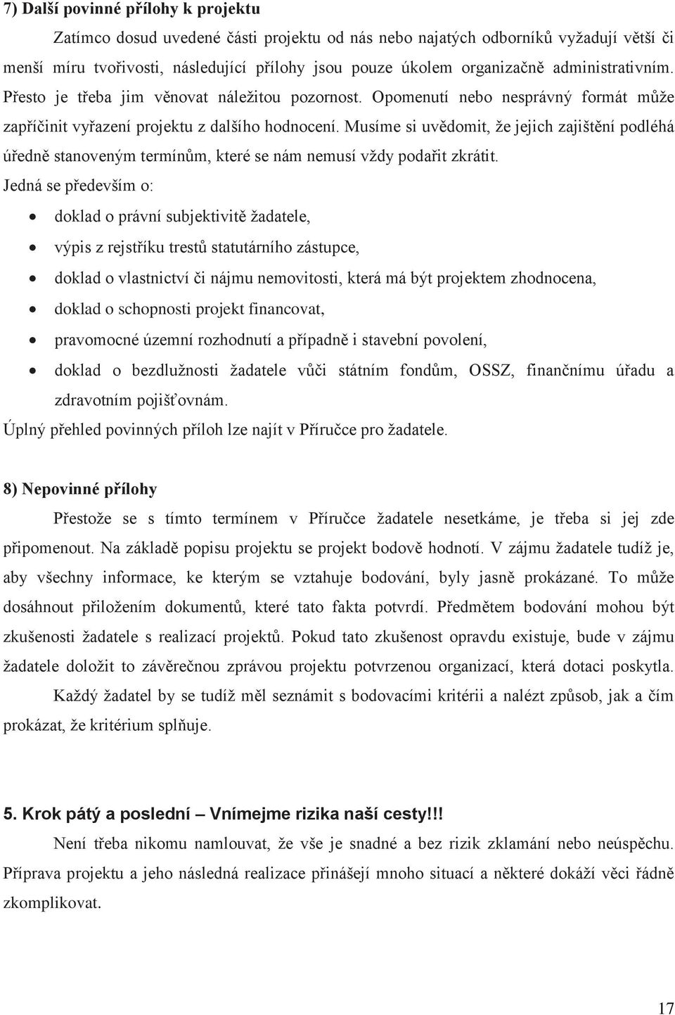 Musíme si uvědomit, že jejich zajištění podléhá úředně stanoveným termínům, které se nám nemusí vždy podařit zkrátit.