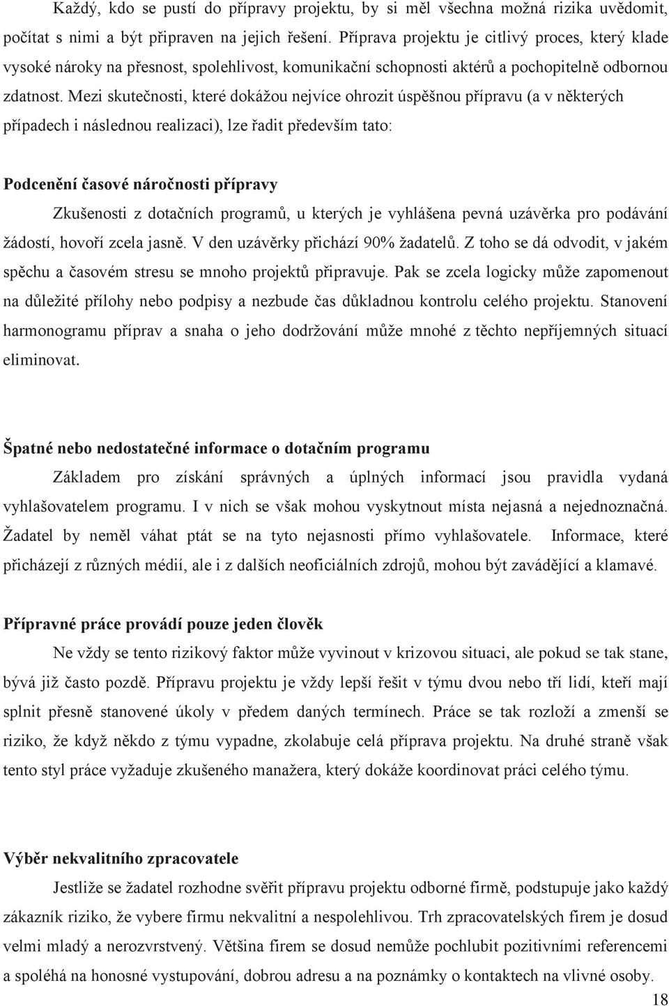 Mezi skutečnosti, které dokážou nejvíce ohrozit úspěšnou přípravu (a v některých případech i následnou realizaci), lze řadit především tato: Podcenění časové náročnosti přípravy Zkušenosti z