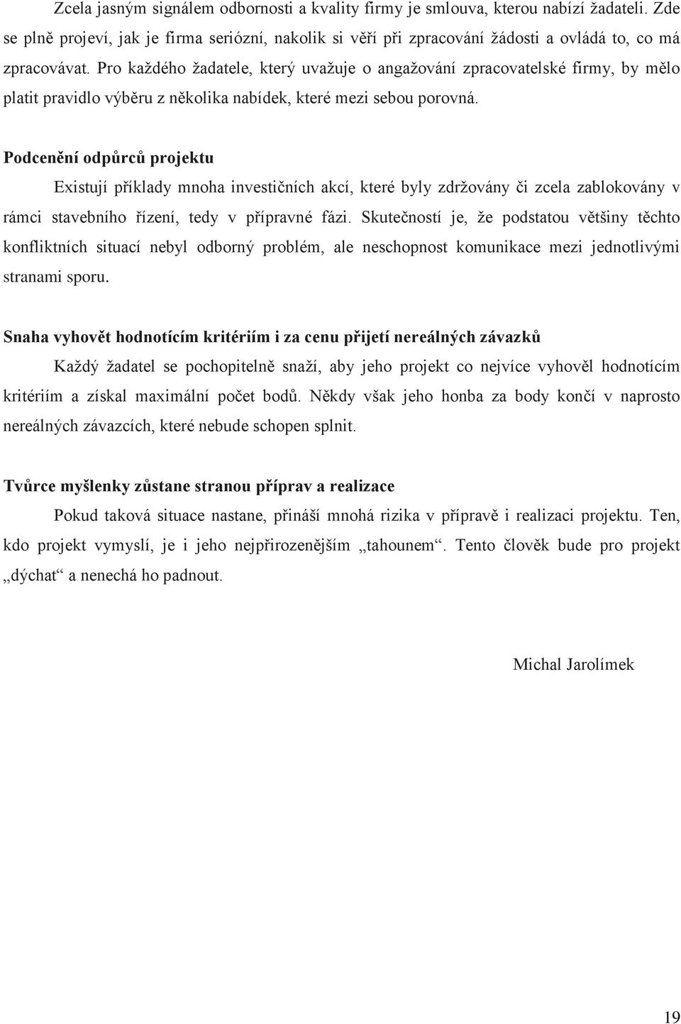 Podcenění odpůrců projektu Existují příklady mnoha investičních akcí, které byly zdržovány či zcela zablokovány v rámci stavebního řízení, tedy v přípravné fázi.