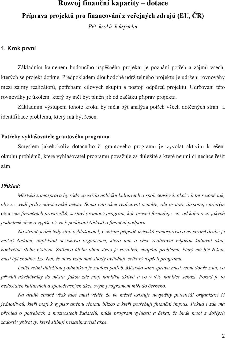 Předpokladem dlouhodobě udržitelného projektu je udržení rovnováhy mezi zájmy realizátorů, potřebami cílových skupin a postoji odpůrců projektu.