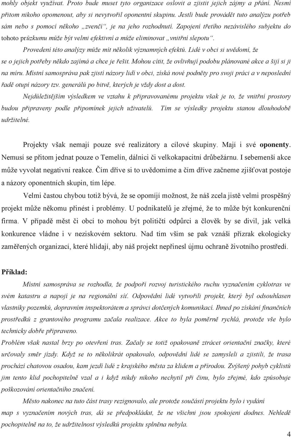 Zapojení třetího nezávislého subjektu do tohoto průzkumu může být velmi efektivní a může eliminovat vnitřní slepotu. Provedení této analýzy může mít několik významných efektů.