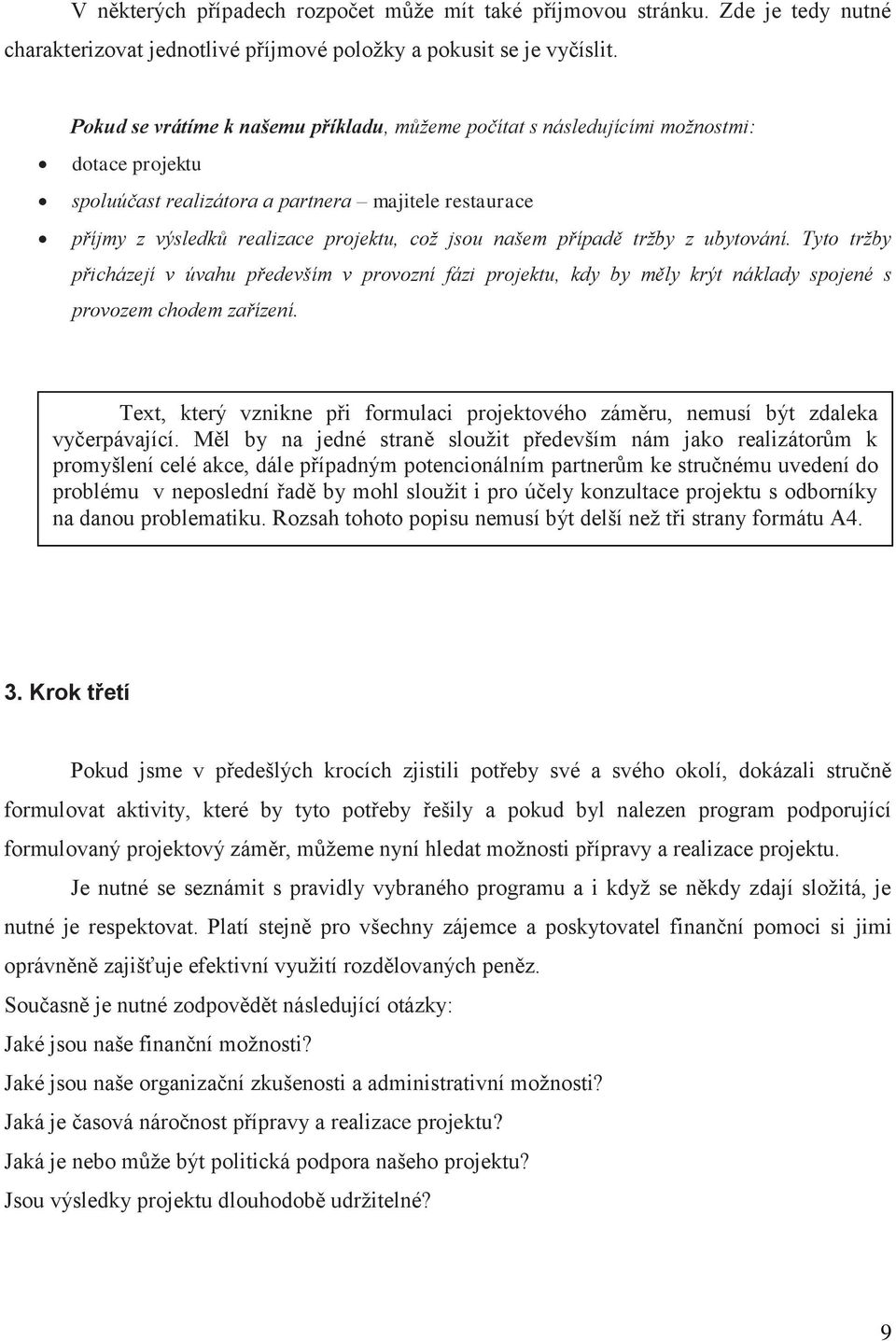 našem případě tržby z ubytování. Tyto tržby přicházejí v úvahu především v provozní fázi projektu, kdy by měly krýt náklady spojené s provozem chodem zařízení.